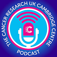 The Cancer Research UK Cambridge Centre Podcast