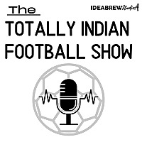 The Totally Indian Football Show by Humans of Indian Football