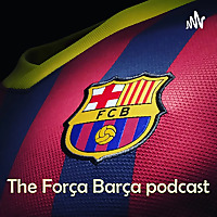 The Força Barça Podcast