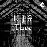 K J & Thee: A KJV Podcast