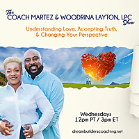 The Coach Martez & Woodrina Layton, LPC Show: Understanding Love, Accepting Truth, & Changing Your P