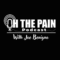 Oh the Pain Podcast with Joe Benigno
