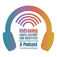 UnErasing LGBTQ History and Identities: A Podcast