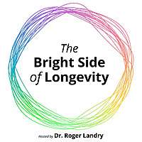 The Bright Side of Longevity (Hosted by Dr. Roger Landry, MD, MPH)