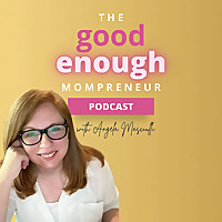 The Good Enough Mompreneur Podcast: Confidence, Mindset & Success for Mom Entrepreneurs