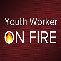 Youth Worker On Fire Podcast
