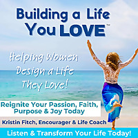 Building a Life You Love™: Faith, Purpose & Personal Growth  and Mindset for Women