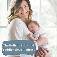 The Holistic Baby and Toddler Sleep Podcast