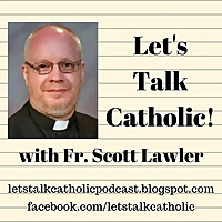Let's Talk Catholic! with Fr. Scott Lawler