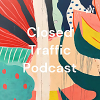 Closed Traffic Podcast