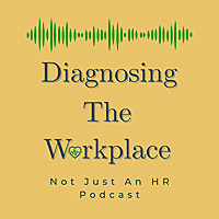 Diagnosing The Workplace: Not Just An HR Podcast