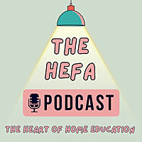 The HEFA Podcast - The Heart Of Home Education