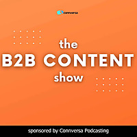 B2B Content Show: A Podcast About the How, What, and Why of B2B Content Marketing