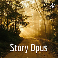 STORY OPUS - An 'opus' of original podcast storytelling episodes for everyone.
