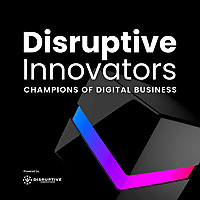 Disruptive Innovators: Champions of Digital Business - CIO & IT Leader Interviews, Digital Transform