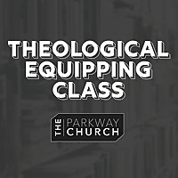 The Parkway Church Theological Equipping Class