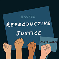 The Boston Reproductive Justice Audiowalk