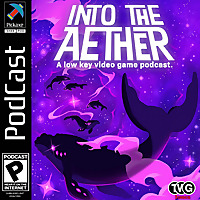 Into the Aether - A Low Key Video Game Podcast