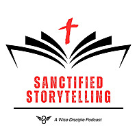 Sanctified Storytelling: A Wise Disciple Podcast