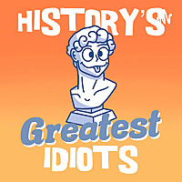 History's Greatest Idiots