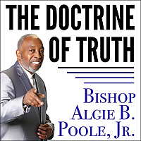 The Doctrine of Truth With Bishop Algie B. Poole, Jr. Ministries in Tallahassee, Florida