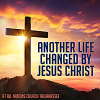Another Life Changed by Jesus Christ at All Nations Church in Tallahassee, Florida