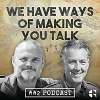 WW2 Pod: We Have Ways of Making You Talk