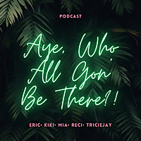 Aye, Who All Gon' Be There?!