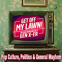 Get Off My Lawn! - The Mad Ramblings of a Gen X-er