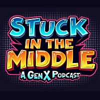 Stuck In The Middle - A Gen X Podcast
