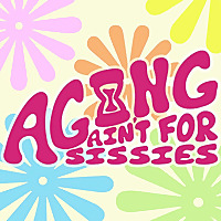Aging ain't for Sissies