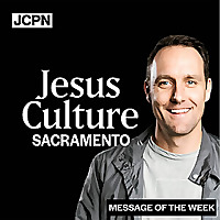 Jesus Culture Sacramento Message of the Week