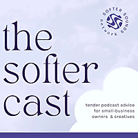 the softer cast: podcast advice for small-business owners & creatives