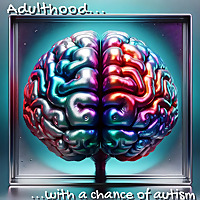 Adulthood... with a chance of autism