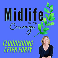 Midlife with Courage™-Flourishing After Forty with Kim Benoy