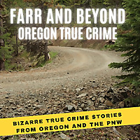 Farr and Beyond Oregon True Crime