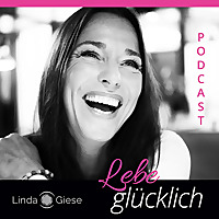 Lebe glücklich mit Linda Giese   Dein Podcast für deine Seele.