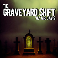 The Graveyard Shift w/ Mr. Davis