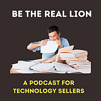 Be the Real Lion: A Podcast for Technology Sellers