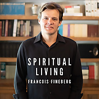 Spiritual Living With Francois Fineberg