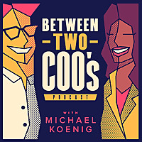 Between Two COO's with Michael Koenig