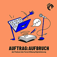 Auftrag:Aufbruch   der Podcast des Forum Bildung Digitalisierung