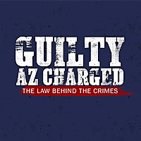 Guilty AZ Charged: The Law Behind the Crimes