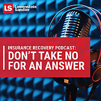 Lowenstein Sandler's Insurance Recovery Podcast: Don't Take No For An Answer