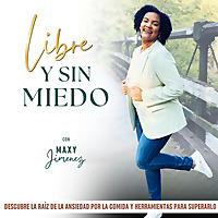 LIBRE Y SIN MIEDO PODCAST, Ansiedad por comer, bajar de peso, mentalidad, crecimiento espiritual, fe