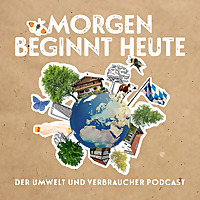 morgen beginnt heute    Der Umwelt und Verbraucher Podcast