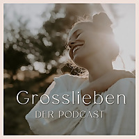 Großlieben   Der Podcast für Mütter, die tiefe Beziehungen leben wollen
