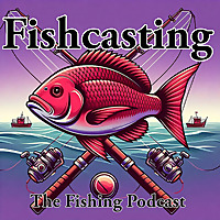 Fishcasting the Fishing Podcast