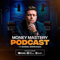 ? MONEY MASTERY PODCAST | Por Daniel Rodriguez