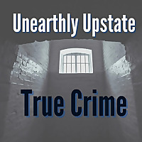 Unearthly Upstate: True Crime